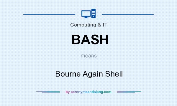 What does BASH mean? It stands for Bourne Again Shell