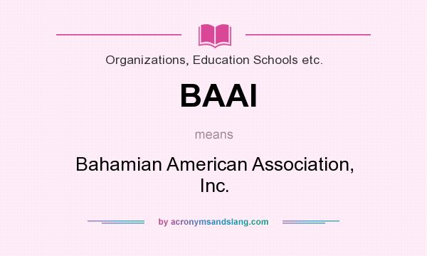 What does BAAI mean? It stands for Bahamian American Association, Inc.
