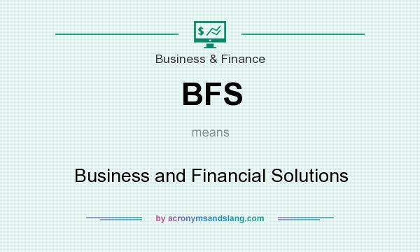 What does BFS mean? It stands for Business and Financial Solutions