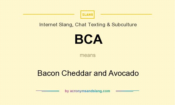 What does BCA mean? It stands for Bacon Cheddar and Avocado