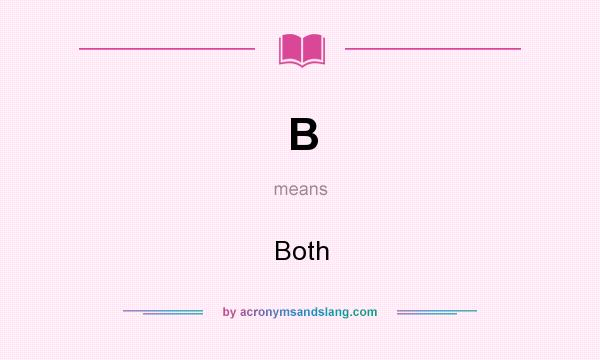 What does B mean? It stands for Both