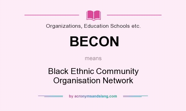 What does BECON mean? It stands for Black Ethnic Community Organisation Network