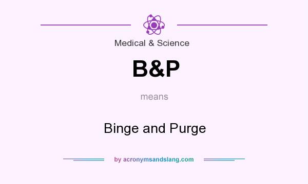 What does B&P mean? It stands for Binge and Purge