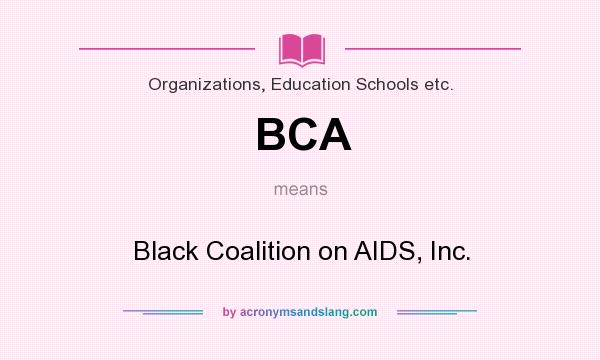 What does BCA mean? It stands for Black Coalition on AIDS, Inc.