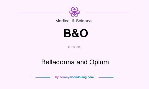 What does B&O mean? It stands for Belladonna and Opium