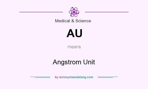 What does AU mean? It stands for Angstrom Unit
