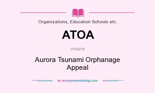 What does ATOA mean? It stands for Aurora Tsunami Orphanage Appeal