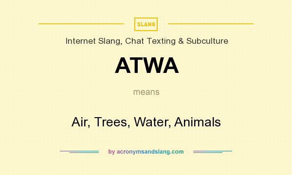 What does ATWA mean? It stands for Air, Trees, Water, Animals