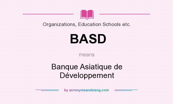 What does BASD mean? It stands for Banque Asiatique de Développement