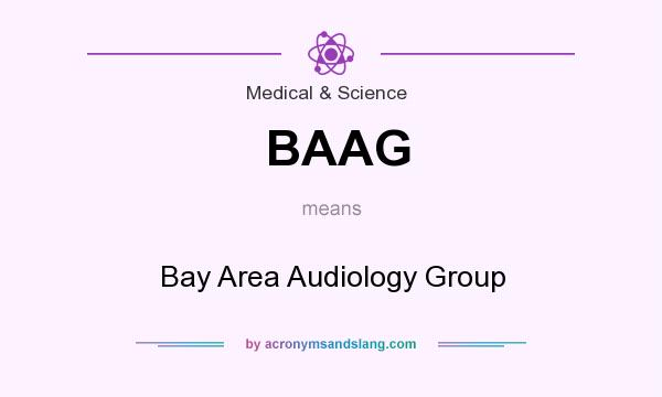 What does BAAG mean? It stands for Bay Area Audiology Group