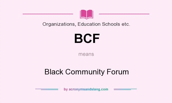 What does BCF mean? It stands for Black Community Forum