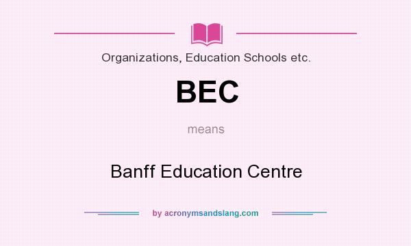 What does BEC mean? It stands for Banff Education Centre