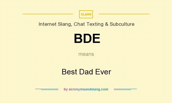 What does BDE mean? It stands for Best Dad Ever