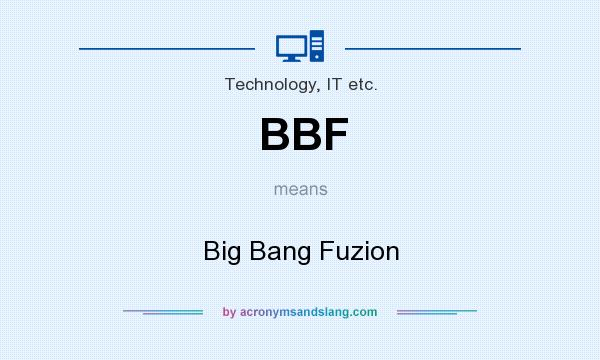 What does BBF mean? It stands for Big Bang Fuzion