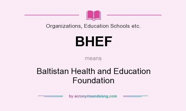 What does BHEF mean? It stands for Baltistan Health and Education Foundation