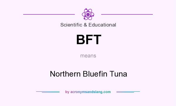 What does BFT mean? It stands for Northern Bluefin Tuna