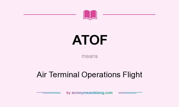 What does ATOF mean? It stands for Air Terminal Operations Flight