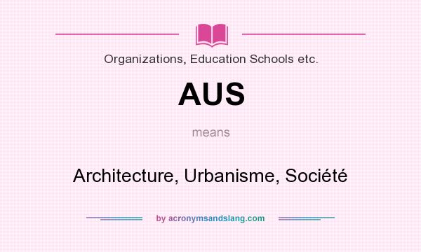What does AUS mean? It stands for Architecture, Urbanisme, Société