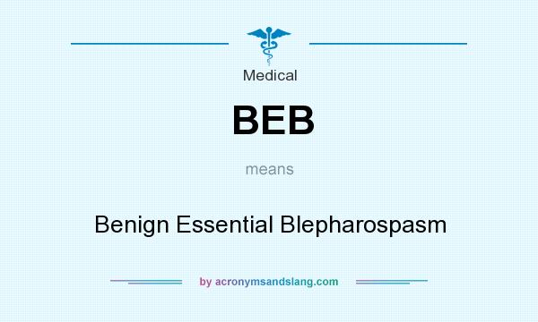 What does BEB mean? It stands for Benign Essential Blepharospasm