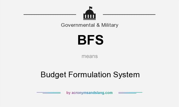 What does BFS mean? It stands for Budget Formulation System