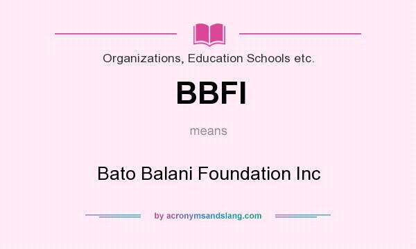 What does BBFI mean? It stands for Bato Balani Foundation Inc