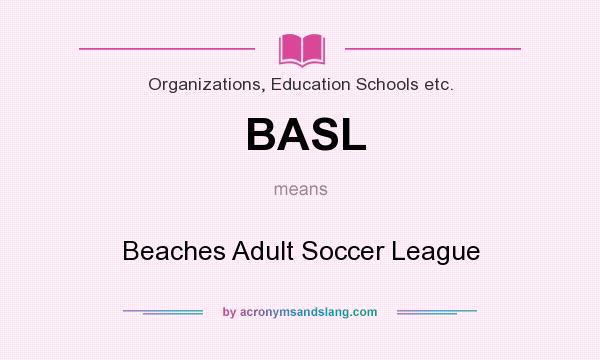 What does BASL mean? It stands for Beaches Adult Soccer League