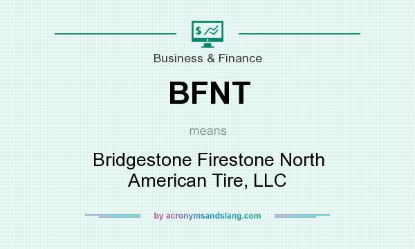 What does BFNT mean? It stands for Bridgestone Firestone North American Tire, LLC