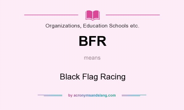 What does BFR mean? It stands for Black Flag Racing
