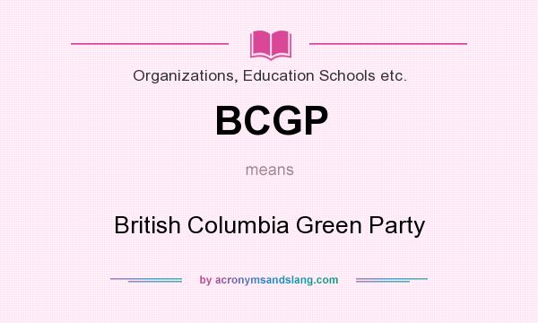 What does BCGP mean? It stands for British Columbia Green Party