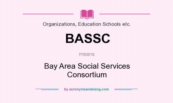 What does BASSC mean? It stands for Bay Area Social Services Consortium