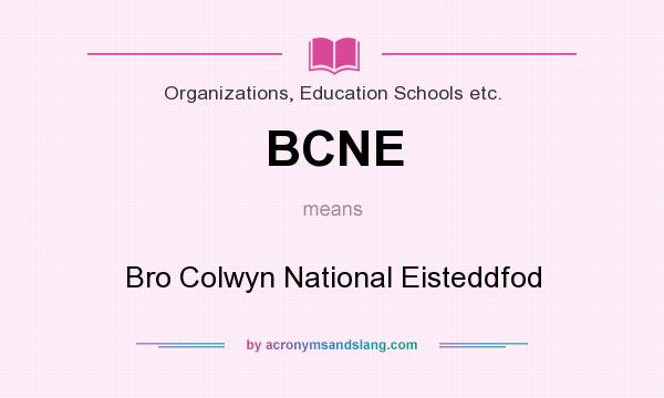 What does BCNE mean? It stands for Bro Colwyn National Eisteddfod