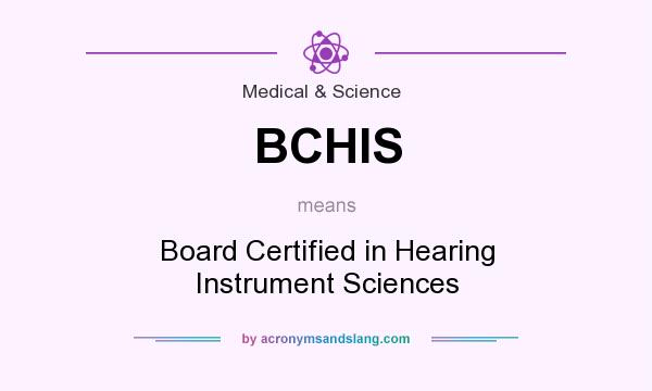 What does BCHIS mean? It stands for Board Certified in Hearing Instrument Sciences