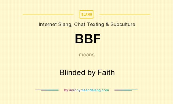 What does BBF mean? It stands for Blinded by Faith