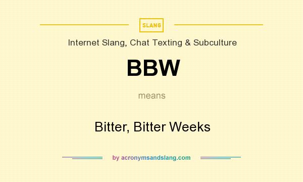 What does BBW mean? It stands for Bitter, Bitter Weeks