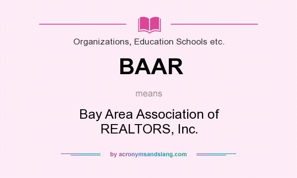 What does BAAR mean? It stands for Bay Area Association of REALTORS, Inc.