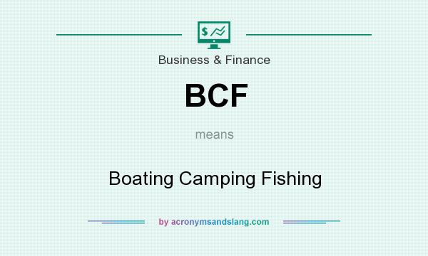 What does BCF mean? It stands for Boating Camping Fishing