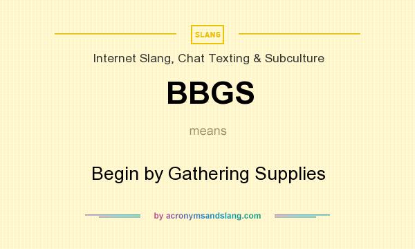 What does BBGS mean? It stands for Begin by Gathering Supplies