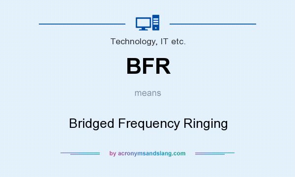 What does BFR mean? It stands for Bridged Frequency Ringing