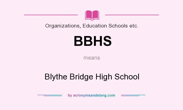 What does BBHS mean? It stands for Blythe Bridge High School