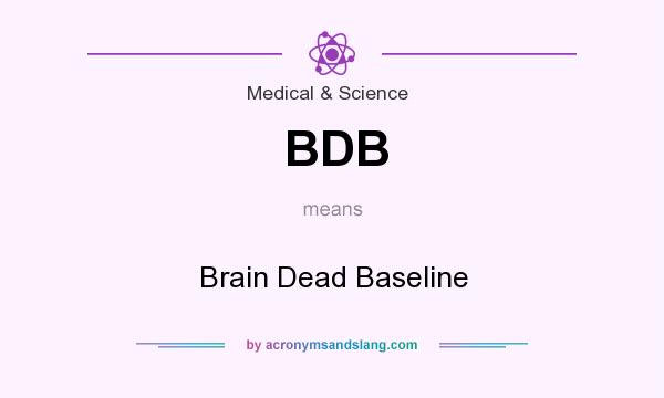 What does BDB mean? It stands for Brain Dead Baseline
