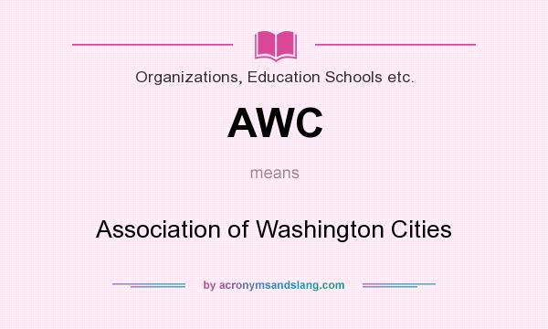 What does AWC mean? It stands for Association of Washington Cities