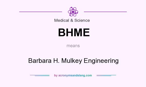 What does BHME mean? It stands for Barbara H. Mulkey Engineering