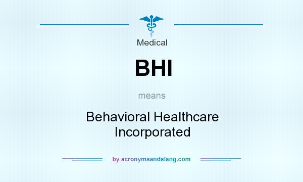 What does BHI mean? It stands for Behavioral Healthcare Incorporated