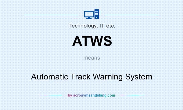 What does ATWS mean? It stands for Automatic Track Warning System