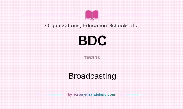What does BDC mean? It stands for Broadcasting