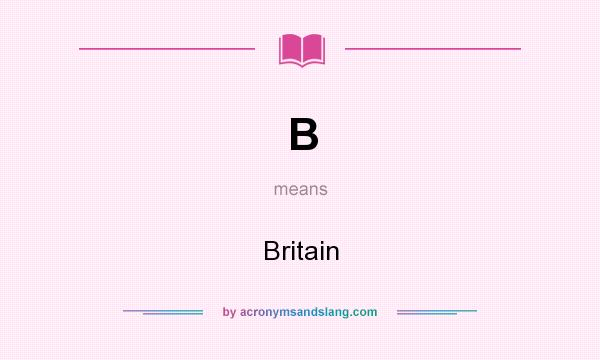What does B mean? It stands for Britain