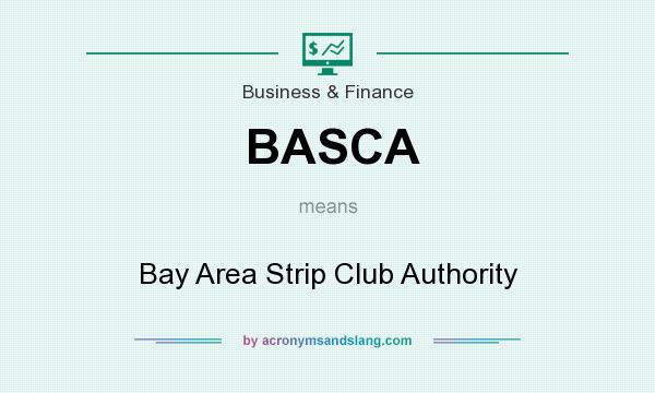 What does BASCA mean? It stands for Bay Area Strip Club Authority