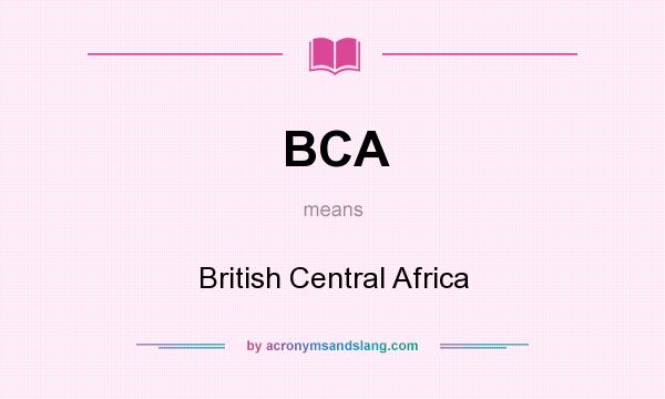 What does BCA mean? It stands for British Central Africa