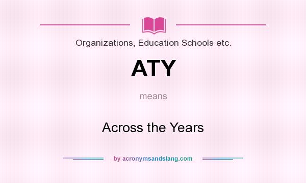 What does ATY mean? It stands for Across the Years