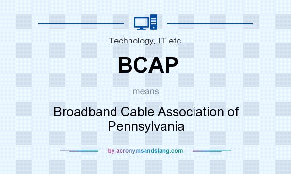What does BCAP mean? It stands for Broadband Cable Association of Pennsylvania